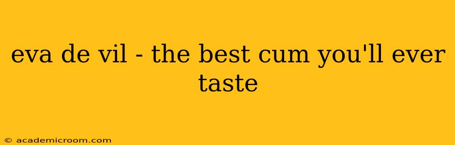 eva de vil - the best cum you'll ever taste