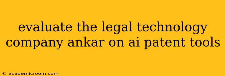evaluate the legal technology company ankar on ai patent tools