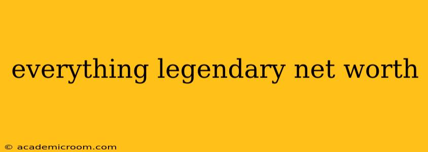 everything legendary net worth