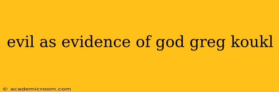 evil as evidence of god greg koukl