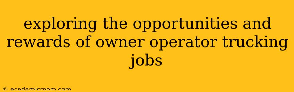 exploring the opportunities and rewards of owner operator trucking jobs