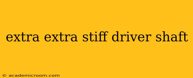 extra extra stiff driver shaft