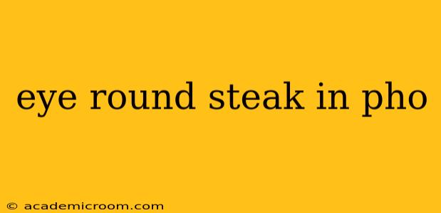 eye round steak in pho