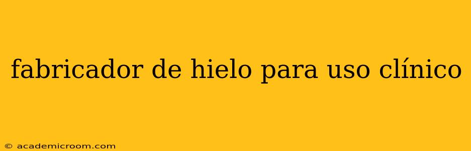 fabricador de hielo para uso clínico