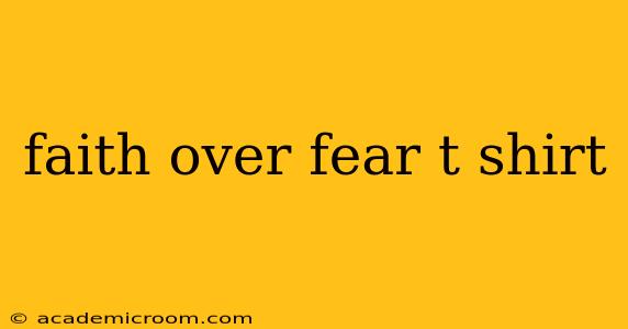 faith over fear t shirt