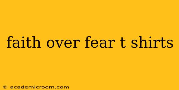 faith over fear t shirts