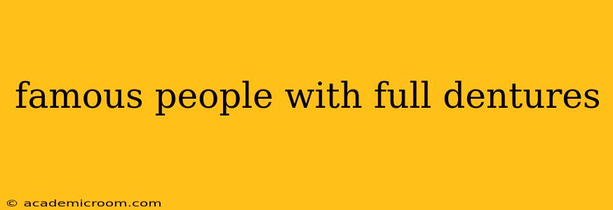 famous people with full dentures