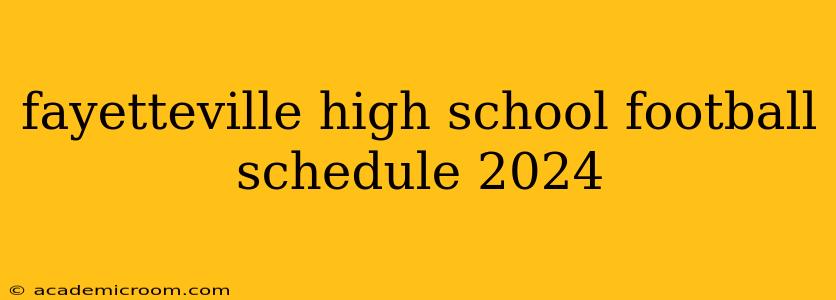 fayetteville high school football schedule 2024