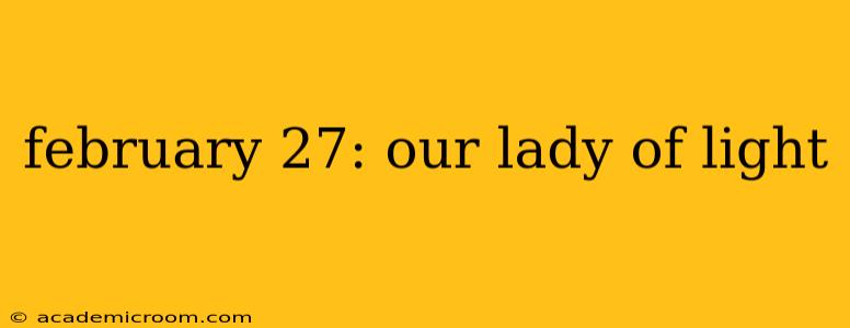 february 27: our lady of light