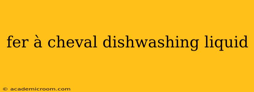 fer à cheval dishwashing liquid