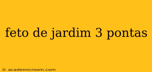 feto de jardim 3 pontas