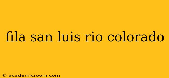 fila san luis rio colorado