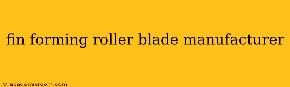 fin forming roller blade manufacturer