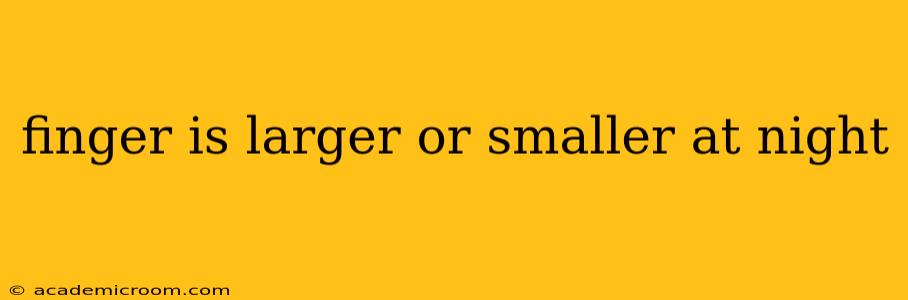 finger is larger or smaller at night