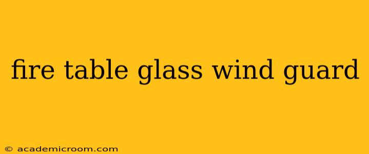 fire table glass wind guard