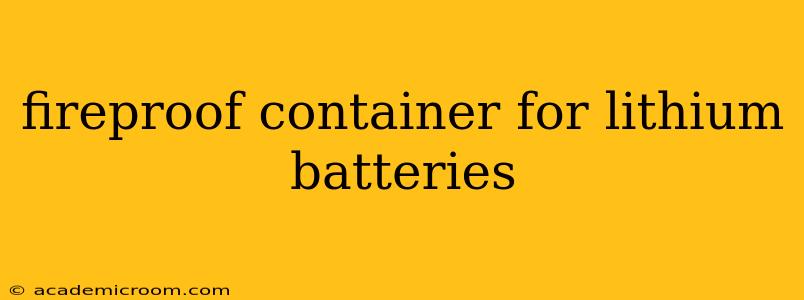 fireproof container for lithium batteries