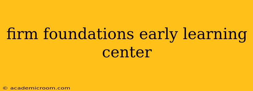 firm foundations early learning center