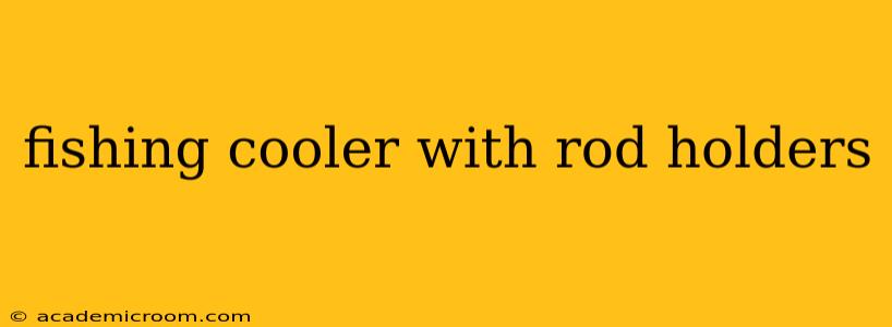 fishing cooler with rod holders