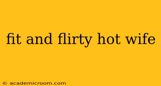 fit and flirty hot wife fit and flirty hot wife