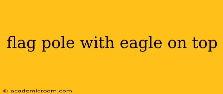 flag pole with eagle on top
