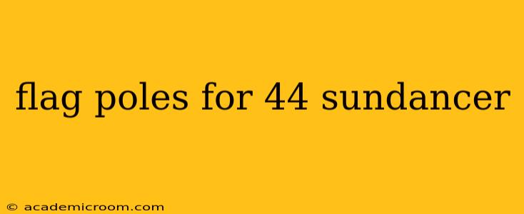 flag poles for 44 sundancer