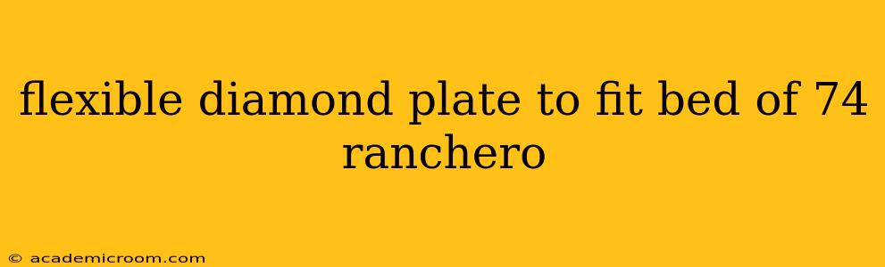 flexible diamond plate to fit bed of 74 ranchero