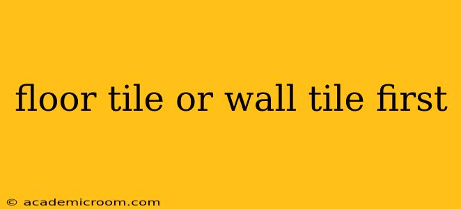 floor tile or wall tile first