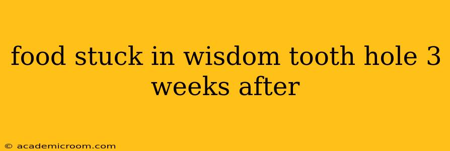 food stuck in wisdom tooth hole 3 weeks after
