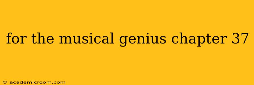 for the musical genius chapter 37 for the musical genius chapter 37