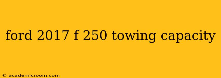 ford 2017 f 250 towing capacity