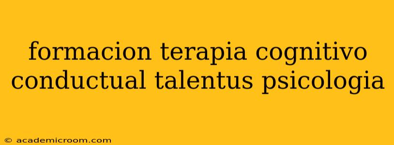 formacion terapia cognitivo conductual talentus psicologia