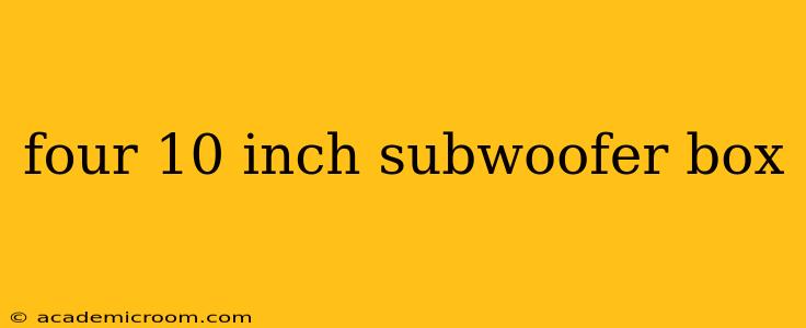 four 10 inch subwoofer box