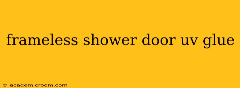 frameless shower door uv glue
