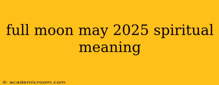 full moon may 2025 spiritual meaning