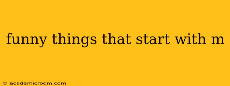 funny things that start with m