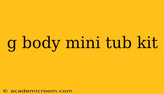 g body mini tub kit