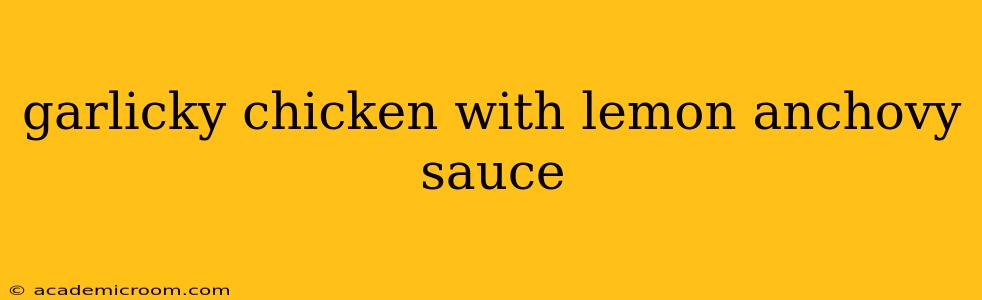 garlicky chicken with lemon anchovy sauce