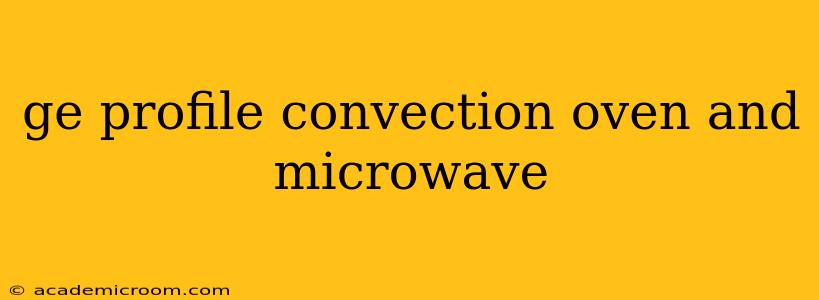 ge profile convection oven and microwave