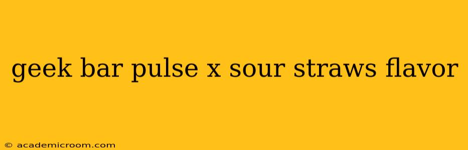 geek bar pulse x sour straws flavor