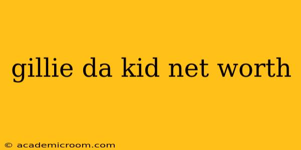 gillie da kid net worth