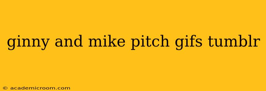 ginny and mike pitch gifs tumblr