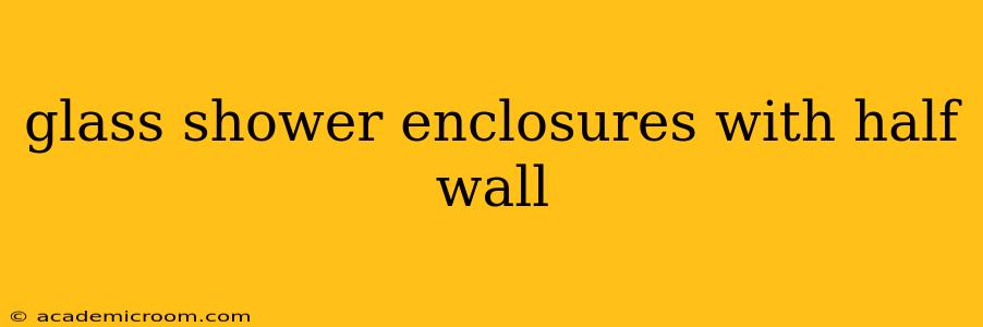 glass shower enclosures with half wall