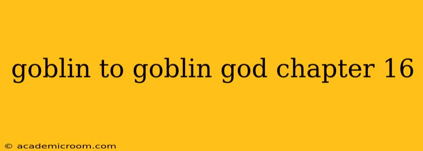 goblin to goblin god chapter 16