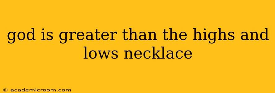 god is greater than the highs and lows necklace
