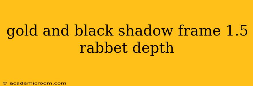gold and black shadow frame 1.5 rabbet depth