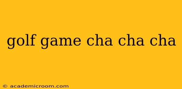 golf game cha cha cha
