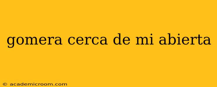 gomera cerca de mi abierta
