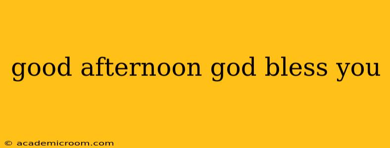 good afternoon god bless you