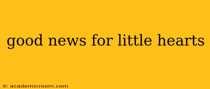 good news for little hearts