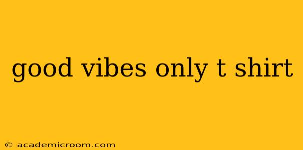 good vibes only t shirt
